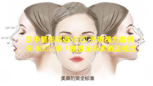 汉中整形科激 🦈 光矫视力案例分 🐕 享「做激光手术矫正视力费用是多少」